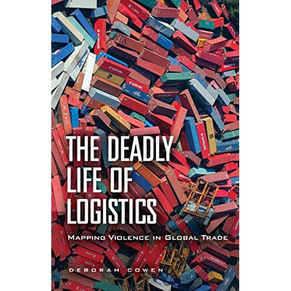 Pre-Owned The Deadly Life of Logistics: Mapping Violence in Global Trade (Paperback) 0816680884 9780816680887