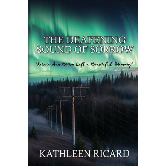 The Deafening Sound of Sorrow: Kerrie Ann Brown Left a Beautiful Memory, (Paperback)