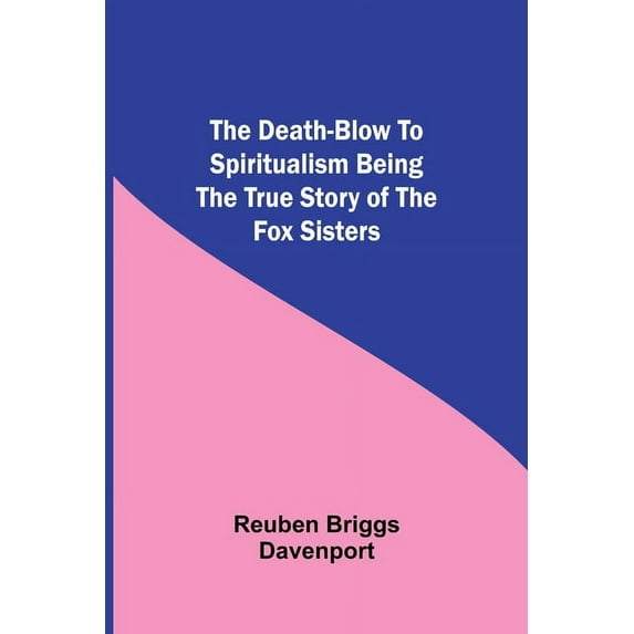 The Death-Blow To Spiritualism Being The True Story Of The Fox Sisters, (Paperback)