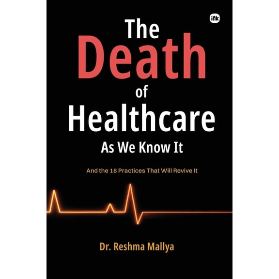 The Death Of Healthcare As We Know it: And the 18 Practices That Will Revive It., (Paperback)