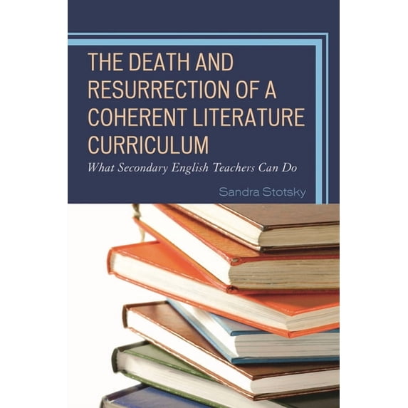 The Death and Resurrection of a Coherent Literature Curriculum: What Secondary English Teachers Can Do, (Hardcover)