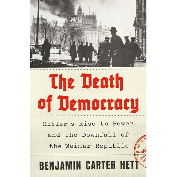 The Death of Democracy : Hitler's Rise to Power and the Downfall of the Weimar Republic (Hardcover)