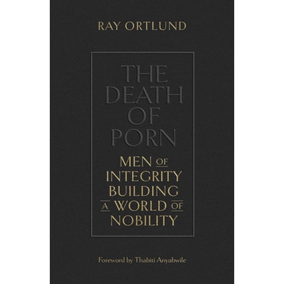 Pre-Owned The Death of Porn: Men of Integrity Building a World of Nobility (Paperback) 1433576694 9781433576690