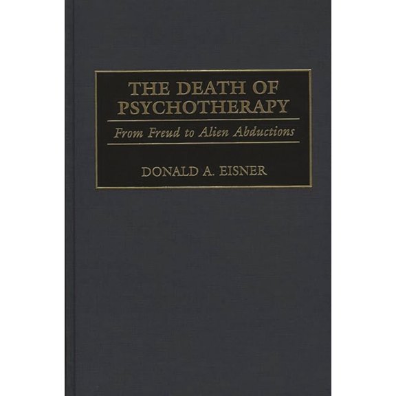 The Death of Psychotherapy: From Freud to Alien Abductions, (Hardcover)