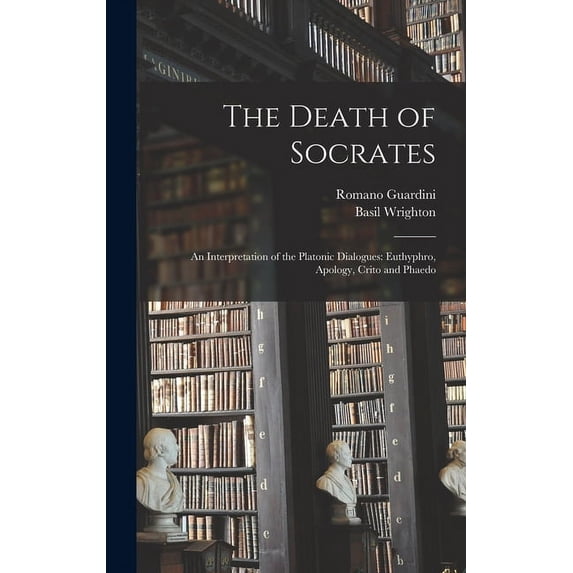 The Death of Socrates; an Interpretation of the Platonic Dialogues: Euthyphro, Apology, Crito and Phaedo, (Hardcover)