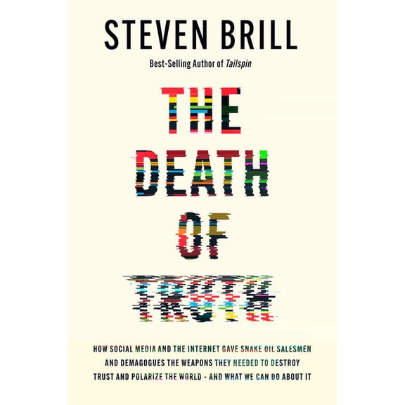 The Death of Truth: How Social Media and the Internet Gave Snake Oil Salesmen and Demagogues the Weapons They Needed to , (Hardcover)