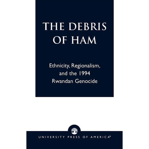 Debris of Ham: Ethnicity, Regionalism, and the 1994 Rwandan Genocide, (Paperback)
