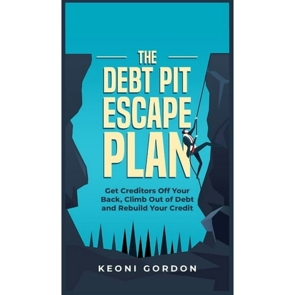 The Debt Pit Escape Plan: Get Creditors Off Your Back, Climb Out of Debt and Rebuild Your Credit, (Hardcover)