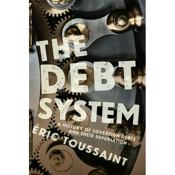 The Debt System: A History of Sovereign Debts and Their Repudiation, (Hardcover)