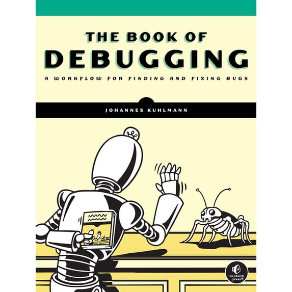 The Book of Debugging: A Workflow for Finding and Fixing Bugs, (Paperback)