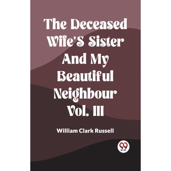 The Deceased Wife's Sister And My Beautiful Neighbour Vol. Iii (Paperback)