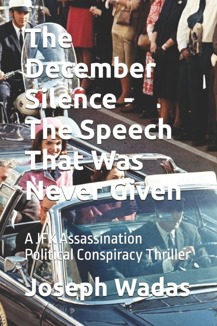 The December Silence - The Speech That Was Never Given: A JFK Assassination Political Conspiracy Thriller, (Paperback)