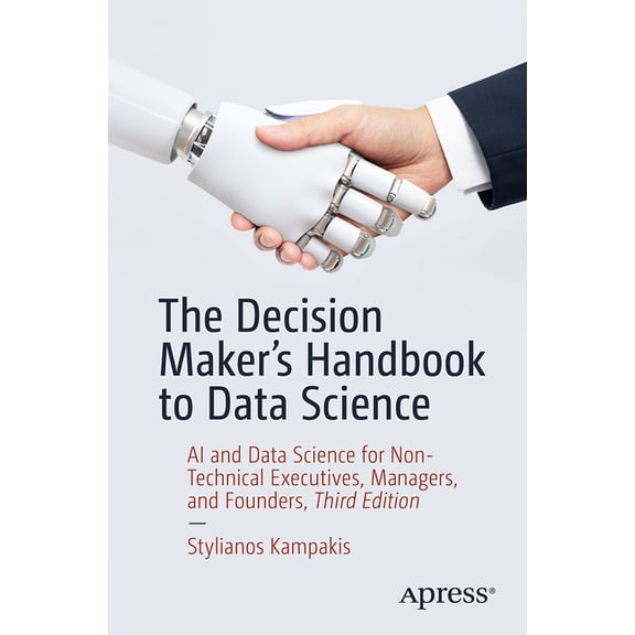 The Decision Maker's Handbook to Data Science: AI and Data Science for Non-Technical Executives, Managers, and Founders, (Paperback)