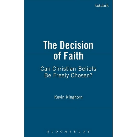 The Decision of Faith: Can Christian Beliefs Be Freely Chosen?, (Paperback)