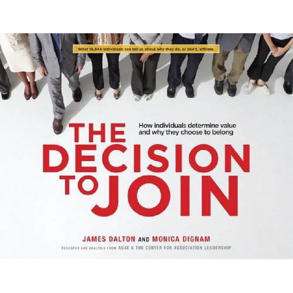The Decision to Join: How Individuals Determine Value and Why They Choose to Belong by James Dalton and Monica Dignam