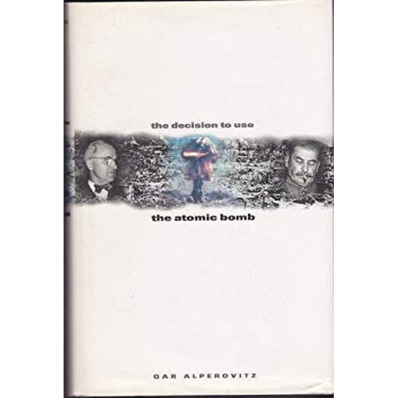 Pre-Owned The Decision to Use the Atomic Bomb : And the Architecture of an American Myth 9780002556149 Used