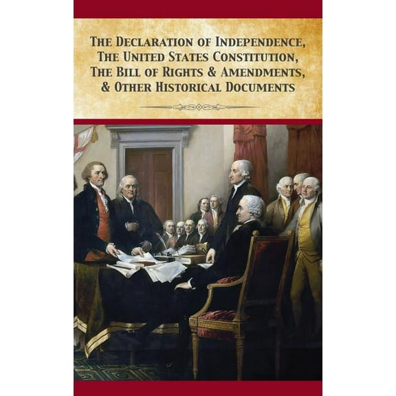 The Declaration Of Independence, United States Constitution, Bill Of Rights & Amendments, (Hardcover)