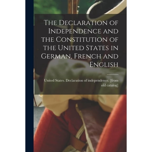 The Declaration of Independence and the Constitution of the United States in German, French and English, (Paperback)