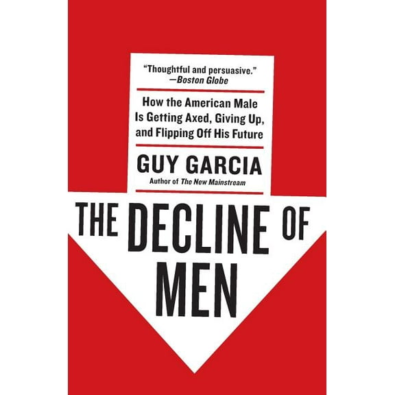 The Decline of Men: How the American Male Is Getting Axed, Giving Up, and Flipping Off His Future, (Paperback)
