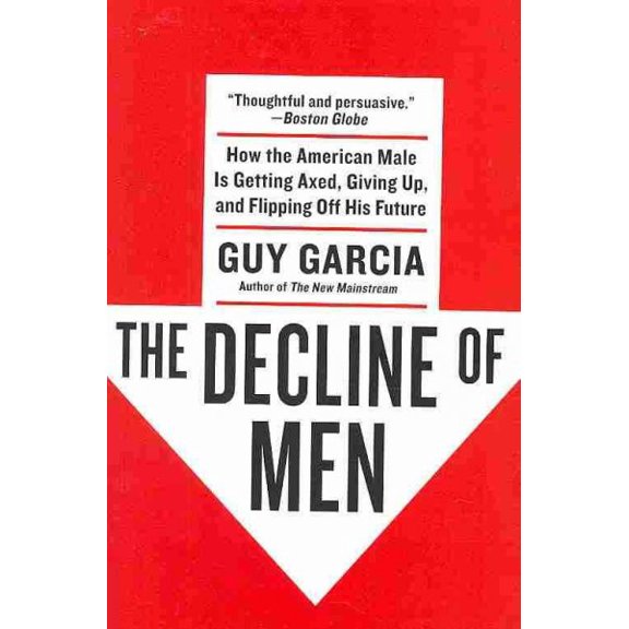 Pre-Owned The Decline of Men: How the American Male Is Getting Axed, Giving Up, and Flipping Off His Future (Paperback) by Guy Garcia