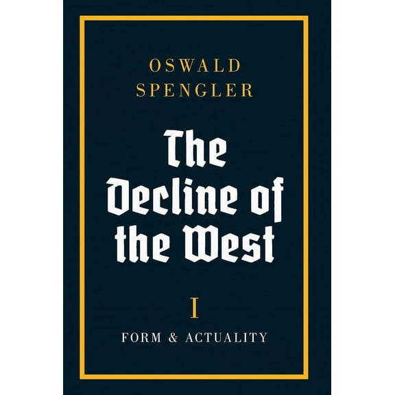 The Decline of the West The Decline of the West: Form and Actuality, Book 1, (Hardcover)