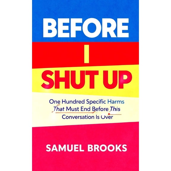 The Deconstruction Zone Before I Shut Up: One Hundred Specific Harms That Must End Before This Conversation Is Over, (Paperback)
