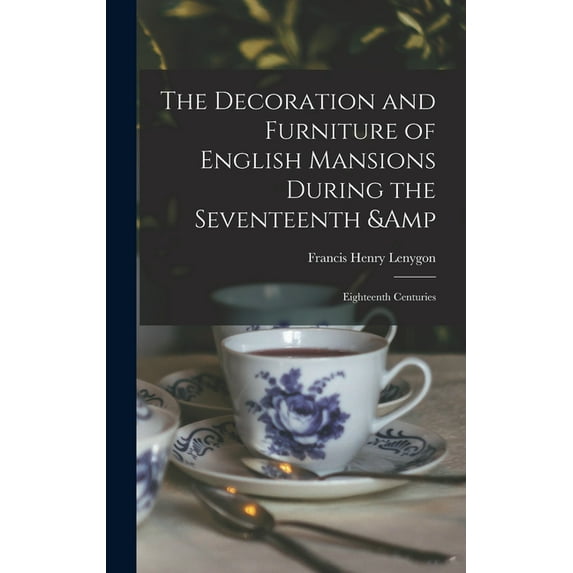 The Decoration and Furniture of English Mansions During the Seventeenth & Eighteenth Centuries, (Hardcover)