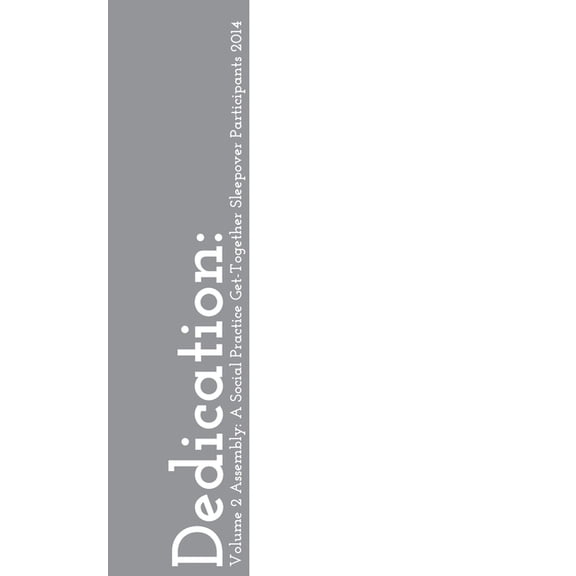 The Dedication Project Dedication: Volume 2 Assembly: A Social Practice Get-Together Sleepover Participants, Book 2, (Paperback)