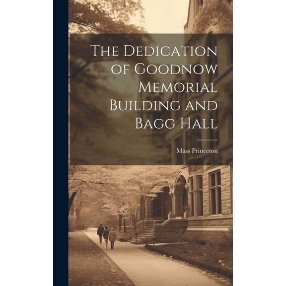 The Dedication of Goodnow Memorial Building and Bagg Hall, (Hardcover)