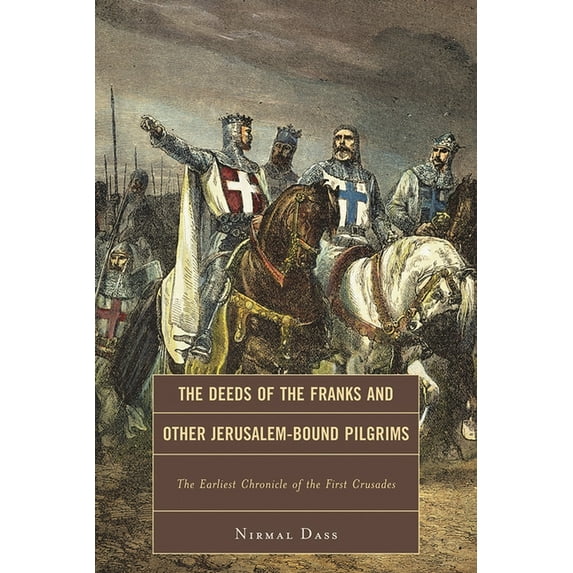 Deeds of the Franks and Other Jerusalem-Bound Pilgrims: The Earliest Chronicle of the First Crusade, (Hardcover)