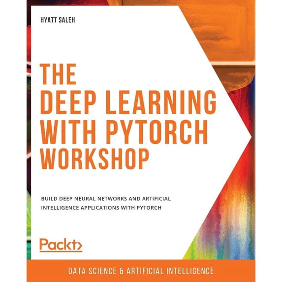 The Deep Learning with PyTorch Workshop: Build deep neural networks and artificial intelligence applications with PyTorc, (Paperback)