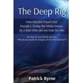 thumbnail image 1 of The Deep Rig: How Election Fraud Cost Donald J. Trump the White House, By a Man Who did not Vote for Him (or what to sen, (Paperback), 1 of 1