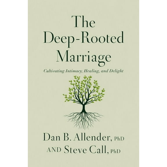 The Deep-Rooted Marriage: Cultivating Intimacy, Healing, and Delight, (Hardcover)