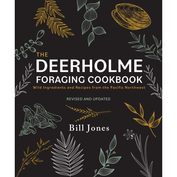 The Deerholme Foraging Cookbook: Wild Ingredients and Recipes from the Pacific Northwest, Revised and Updated, (Paperback)