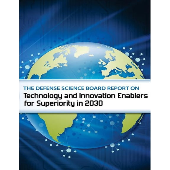 The Defense Science Board Report on Technology and Innovation Enable for Superiority in 2030
