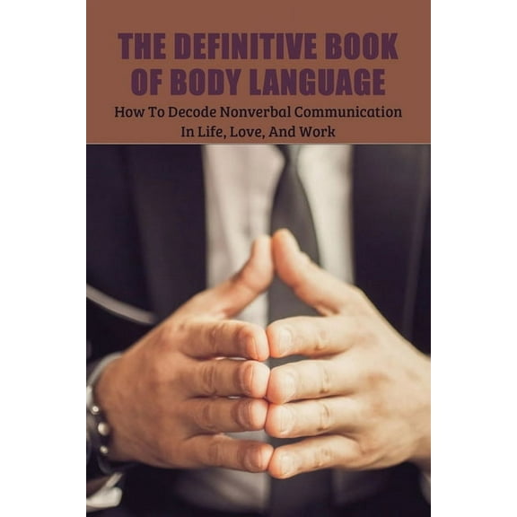 The Definitive Book Of Body Language: How To Decode Nonverbal Communication In Life, Love, And Work: Books On Non Verbal Communication (Paperback)