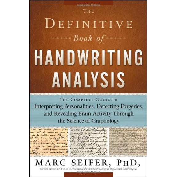 The Definitive Book Of Handwriting Analysis: The Complete Guide To Interpreting Personalities, Detecting Forgeries, And Revealing Brain Activity Throu