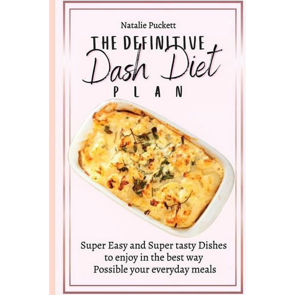 The Definitive Dash Diet Plan: Super Easy and Super tasty Dishes to enjoy in the best way Possible your everyday meals, (Paperback)