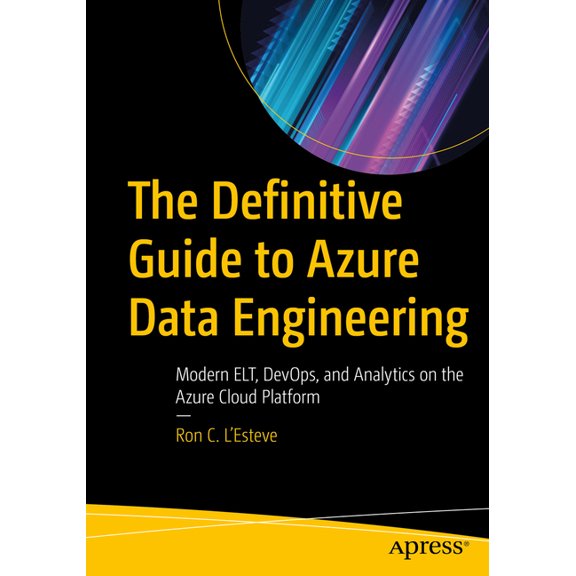 The Definitive Guide to Azure Data Engineering: Modern Elt, Devops, and Analytics on the Azure Cloud Platform, (Paperback)