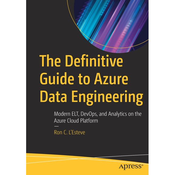 The Definitive Guide to Azure Data Engineering: Modern Elt, Devops, and Analytics on the Azure Cloud Platform, (Paperback)