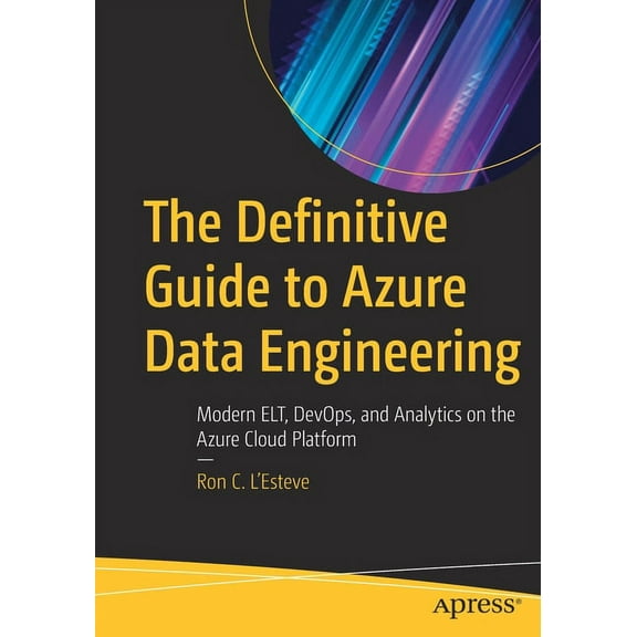 The Definitive Guide to Azure Data Engineering: Modern Elt, Devops, and Analytics on the Azure Cloud Platform, (Paperback)
