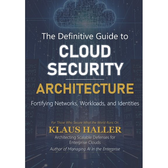 The Definitive Guide to Cloud Security Architecture: Fortifying Networks, Workloads, and Identities, (Paperback)