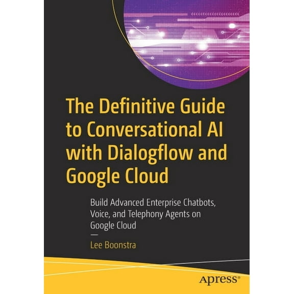 The Definitive Guide to Conversational AI with Dialogflow and Google Cloud: Build Advanced Enterprise Chatbots, Voice, a, (Paperback)