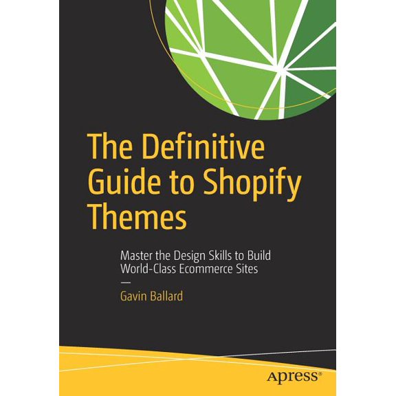 The Definitive Guide to Shopify Themes: Master the Design Skills to Build World-Class Ecommerce Sites, (Paperback)
