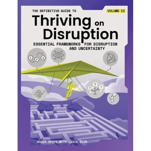 The Definitive Guide to Thriving on Disruption: Volume II - Essential Frameworks for Disruption and Uncertainty, (Paperback)