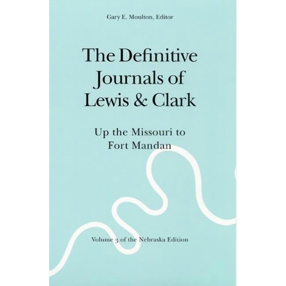The Definitive Journals of Lewis and Clark, Vol 3 : Up the Missouri to Fort Mandan (Paperback)