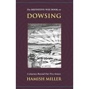 The Definitive Wee Book on Dowsing: A Journey Beyond Our Five Senses -- Hamish Miller