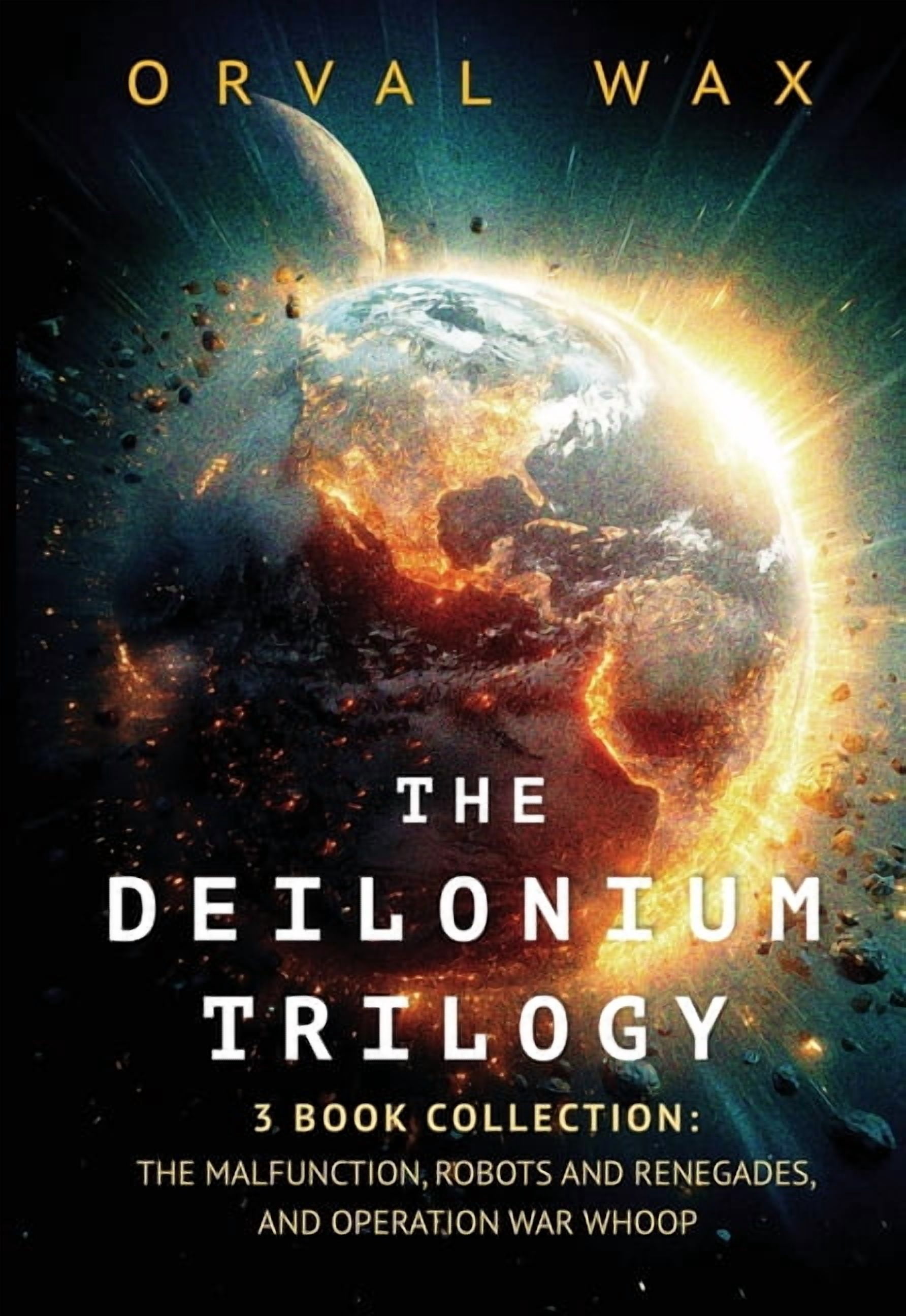 The Deilonium Trilogy The Deilonium Trilogy: 3 Book Collection: The Malfunction, Robots and Renegades, and Operation War Whoop, (Paperback)