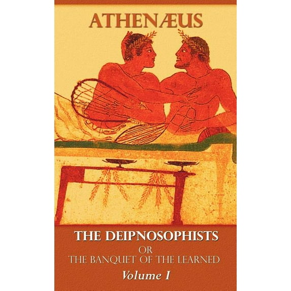 The Deipnosophists, or Banquet of the Learned: Volume I, (Hardcover)