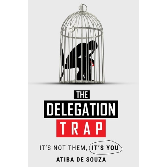 The Delegation Trap: It's Not Them, Its You, (Paperback)